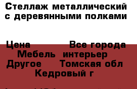 Стеллаж металлический с деревянными полками › Цена ­ 4 500 - Все города Мебель, интерьер » Другое   . Томская обл.,Кедровый г.